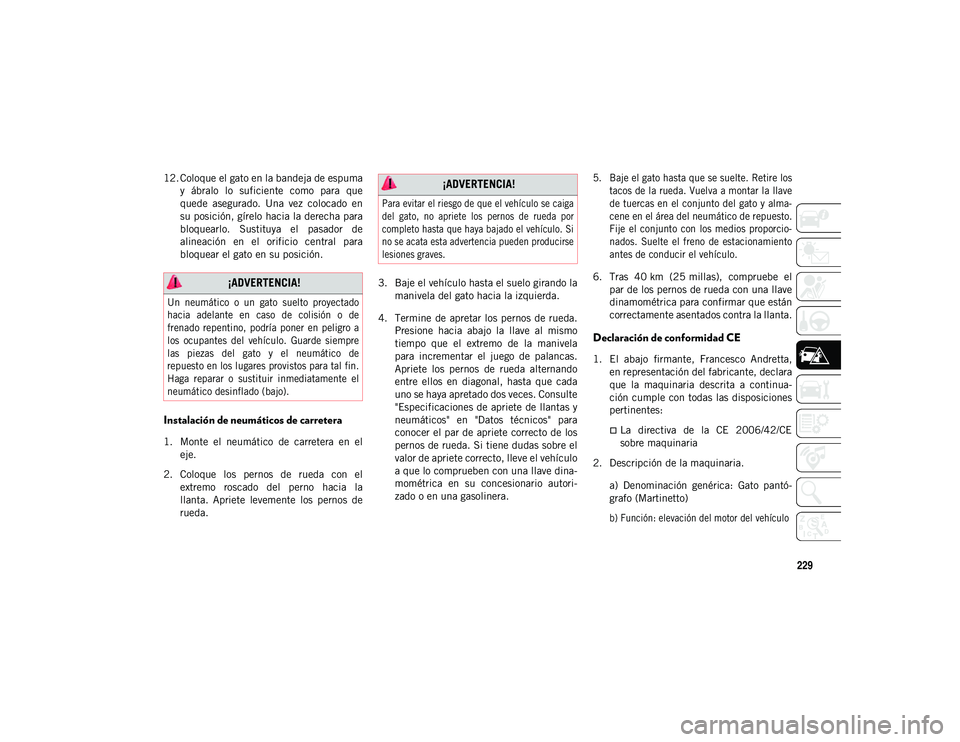 JEEP COMPASS 2020  Manual de Empleo y Cuidado (in Spanish) 229
12. Coloque el gato en la bandeja de espumay  ábralo  lo  suficiente  como  para  que
quede  asegurado.  Una  vez  colocado  en
su posición, gírelo hacia la derecha para
bloquearlo.  Sustituya 