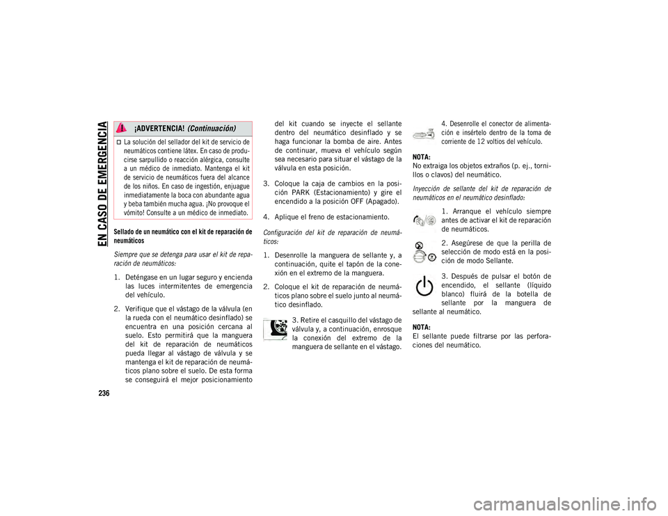 JEEP COMPASS 2020  Manual de Empleo y Cuidado (in Spanish) EN CASO DE EMERGENCIA
236

Sellado de un neumático con el kit de reparación de
neumáticos
Siempre que se detenga para usar el kit de repa-
ración de neumáticos:

1. Deténgase en un lugar seguro 