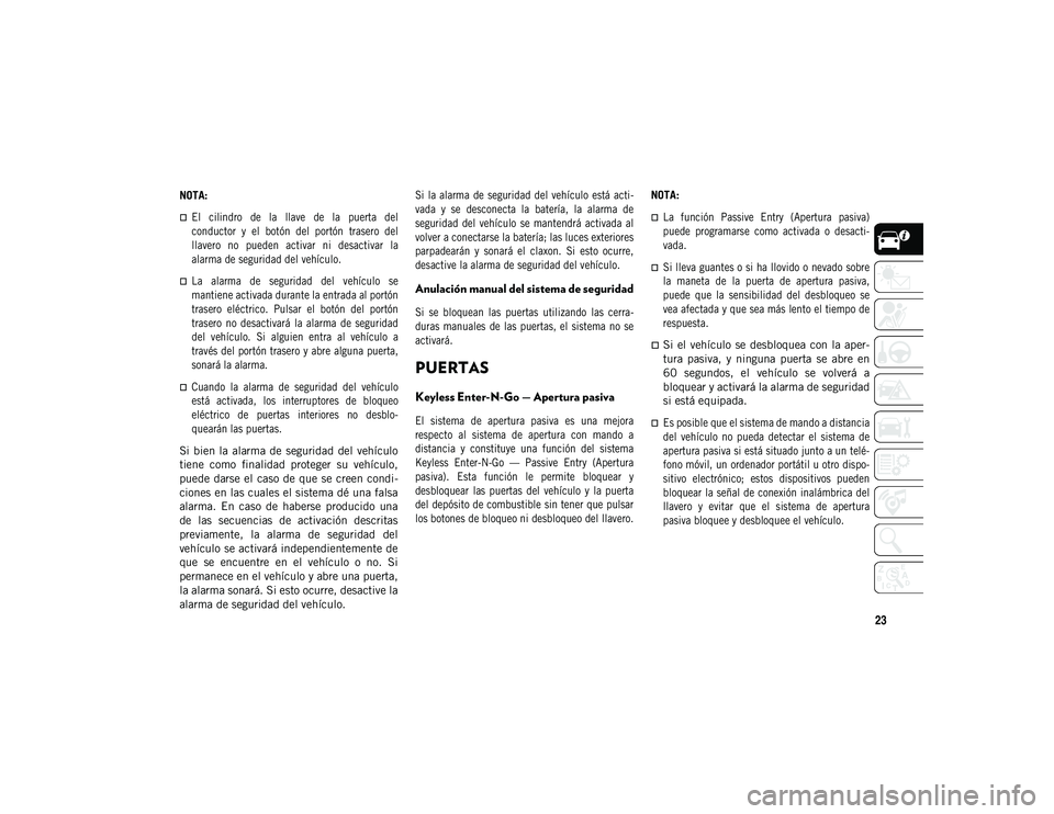 JEEP COMPASS 2020 Manual de Empleo y Cuidado (in Spanish) 23
NOTA:
El cilindro de la llave de la puerta del
conductor y el botón del portón trasero del
llavero no pueden activar ni desactivar la
alarma de seguridad del vehículo.
JEEP COMPASS 2020 Manual de Empleo y Cuidado (in Spanish) 23
NOTA:
El cilindro de la llave de la puerta del
conductor y el botón del portón trasero del
llavero no pueden activar ni desactivar la
alarma de seguridad del vehículo.