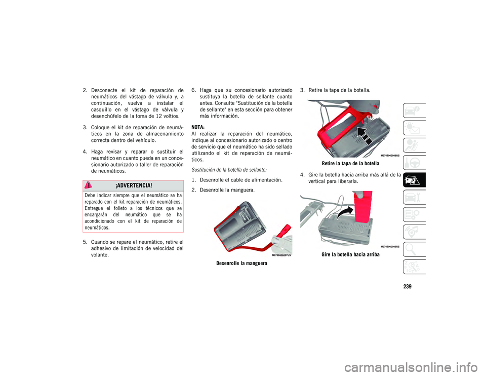 JEEP COMPASS 2020  Manual de Empleo y Cuidado (in Spanish) 239
2. Desconecte  el  kit  de  reparación  deneumáticos  del  vástago  de  válvula  y,  a
continuación,  vuelva  a  instalar  el
casquillo  en  el  vástago  de  válvula  y
desenchúfelo de la 
