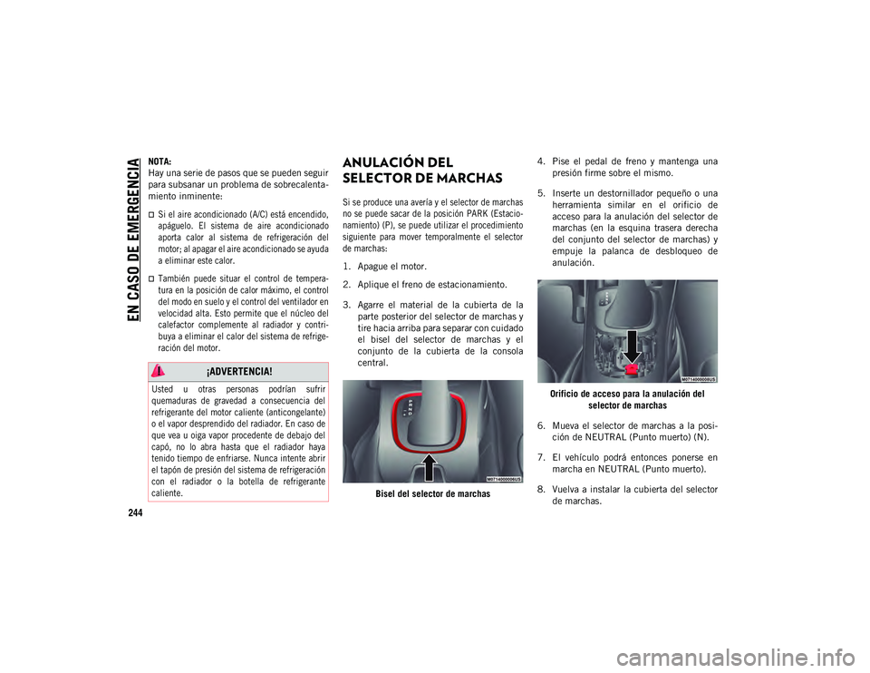 JEEP COMPASS 2020  Manual de Empleo y Cuidado (in Spanish) EN CASO DE EMERGENCIA
244
NOTA:
Hay una serie de pasos que se pueden seguir
para subsanar un problema de sobrecalenta-
miento inminente: 

Si el aire acondicionado (A/C) está encendido,
apáguelo.