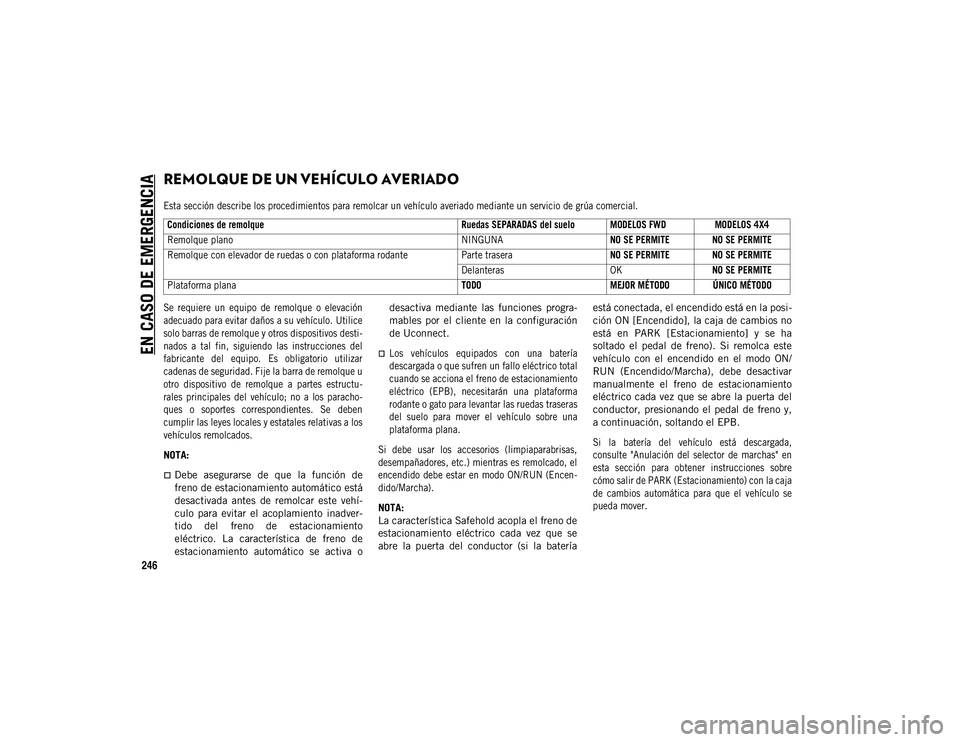 JEEP COMPASS 2020  Manual de Empleo y Cuidado (in Spanish) EN CASO DE EMERGENCIA
246
REMOLQUE DE UN VEHÍCULO AVERIADO 

Esta sección describe los procedimientos para remolcar un vehículo averiado mediante un servicio de grúa comercial.
Se  requiere  un  e
