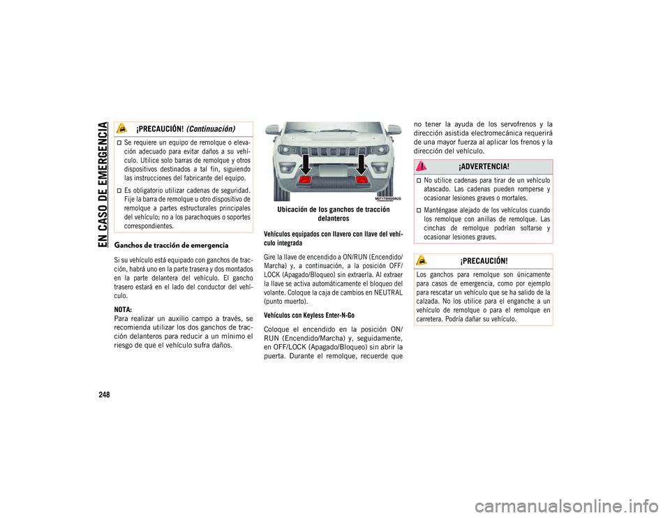 JEEP COMPASS 2020  Manual de Empleo y Cuidado (in Spanish) EN CASO DE EMERGENCIA
248
Ganchos de tracción de emergencia 

Si su vehículo está equipado con ganchos de trac-
ción, habrá uno en la parte trasera y dos montados
en  la  parte  delantera  del  v