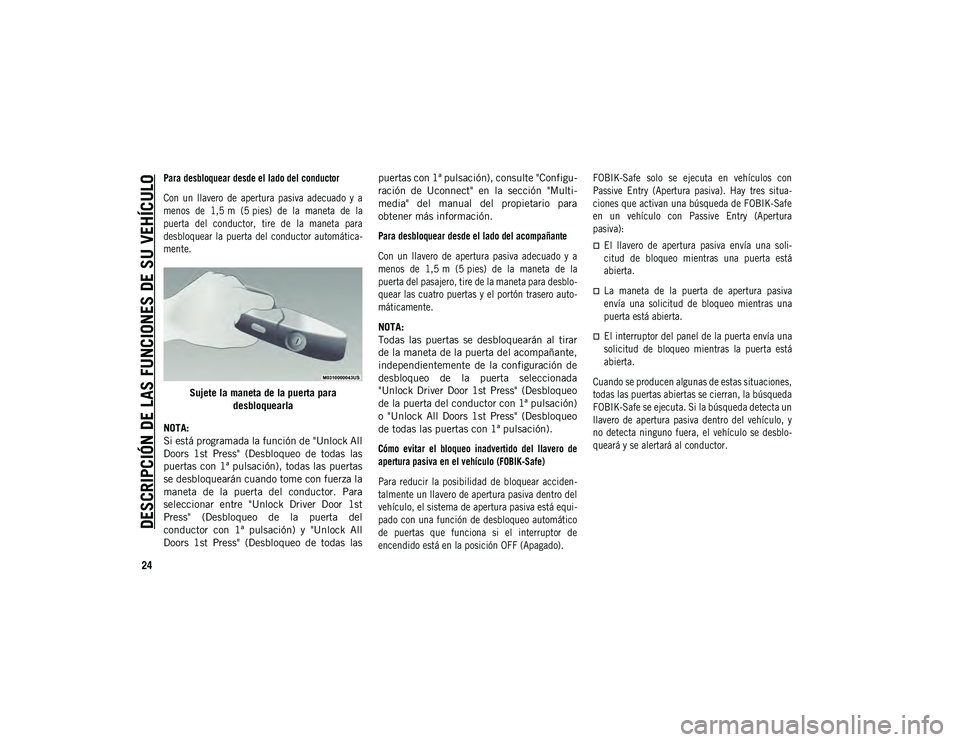 JEEP COMPASS 2020 Manual de Empleo y Cuidado (in Spanish) DESCRIPCIÓN DE LAS FUNCIONES DE SU VEHÍCULO
24
Para desbloquear desde el lado del conductor
Con un llavero de apertura pasiva adecuado y a
menos de 1,5 m (5 pies) de la maneta de la JEEP COMPASS 2020 Manual de Empleo y Cuidado (in Spanish) DESCRIPCIÓN DE LAS FUNCIONES DE SU VEHÍCULO
24
Para desbloquear desde el lado del conductor
Con un llavero de apertura pasiva adecuado y a
menos de 1,5 m (5 pies) de la maneta de la