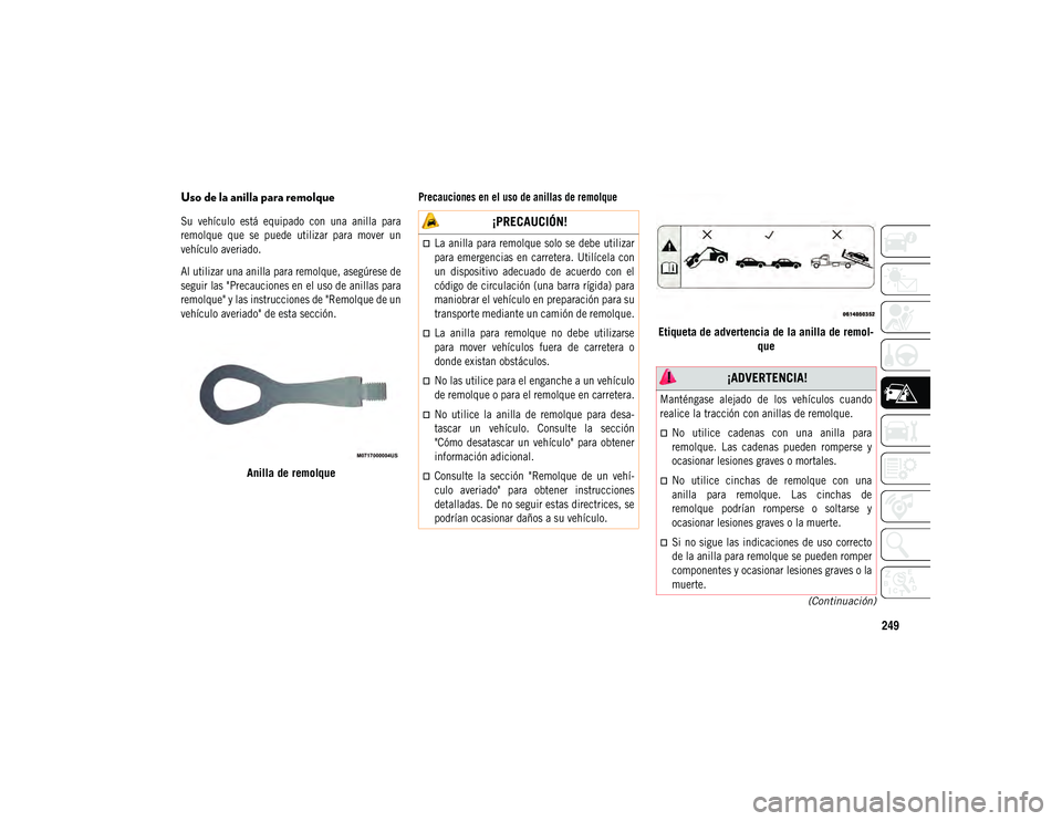 JEEP COMPASS 2020 Manual de Empleo y Cuidado (in Spanish) 249
(Continuación)
Uso de la anilla para remolque
Su vehículo está equipado con una anilla para
remolque que se puede utilizar para mover un
vehículo averiado.
Al utilizar una anil JEEP COMPASS 2020 Manual de Empleo y Cuidado (in Spanish) 249
(Continuación)
Uso de la anilla para remolque
Su vehículo está equipado con una anilla para
remolque que se puede utilizar para mover un
vehículo averiado.
Al utilizar una anil