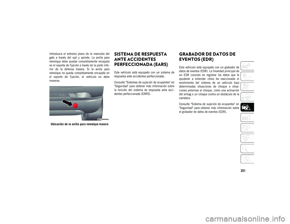 JEEP COMPASS 2020 Manual de Empleo y Cuidado (in Spanish) 251
Introduzca el extremo plano de la manivela del
gato a través del ojal y apriete. La anilla para
remolque debe quedar completamente encajada
en el soporte de fijación a trav JEEP COMPASS 2020 Manual de Empleo y Cuidado (in Spanish) 251
Introduzca el extremo plano de la manivela del
gato a través del ojal y apriete. La anilla para
remolque debe quedar completamente encajada
en el soporte de fijación a trav