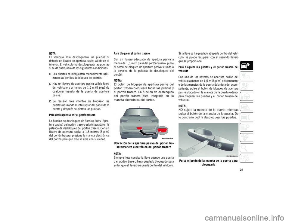 JEEP COMPASS 2020 Manual de Empleo y Cuidado (in Spanish) 25
NOTA:
El vehículo solo desbloqueará las puertas si
detecta un llavero de apertura pasiva válido en el
interior. El vehículo no desbloqueará las puertas
si se da cualquiera de las JEEP COMPASS 2020 Manual de Empleo y Cuidado (in Spanish) 25
NOTA:
El vehículo solo desbloqueará las puertas si
detecta un llavero de apertura pasiva válido en el
interior. El vehículo no desbloqueará las puertas
si se da cualquiera de las