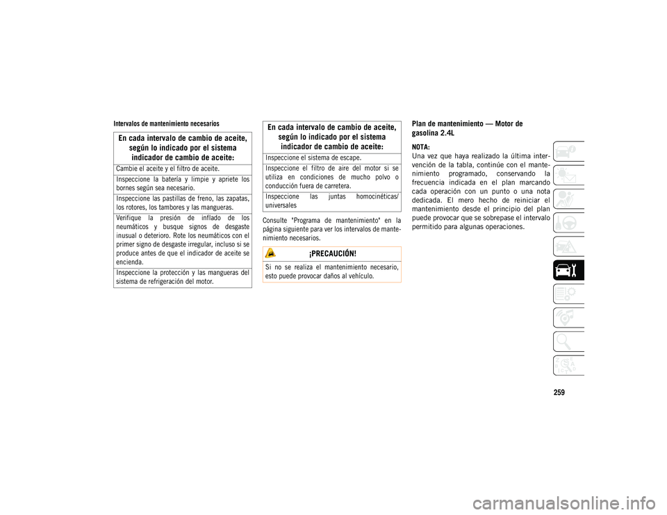 JEEP COMPASS 2020  Manual de Empleo y Cuidado (in Spanish) 259

Intervalos de mantenimiento necesariosConsulte  "Programa  de  mantenimiento"  en  la
página siguiente para ver los intervalos de mante-
nimiento necesarios.
Plan de mantenimiento — Mo