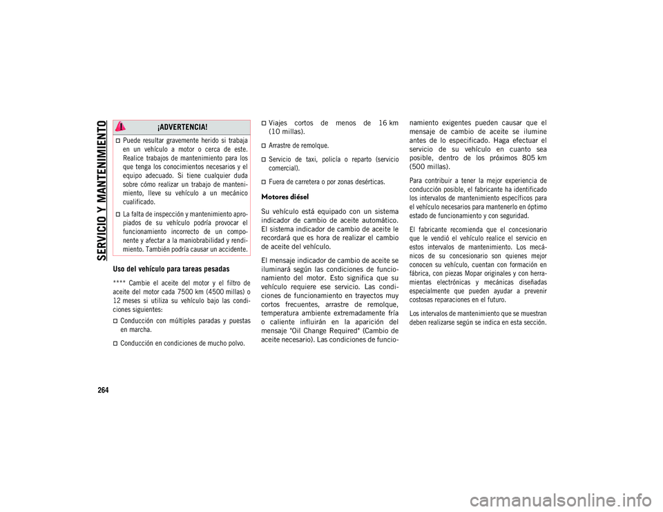JEEP COMPASS 2020  Manual de Empleo y Cuidado (in Spanish) SERVICIO Y MANTENIMIENTO
264
Uso del vehículo para tareas pesadas

****  Cambie  el  aceite  del  motor  y  el  filtro  de
aceite  del  motor  cada  7500 km  (4500 millas)  o
12 meses  si  utiliza  s