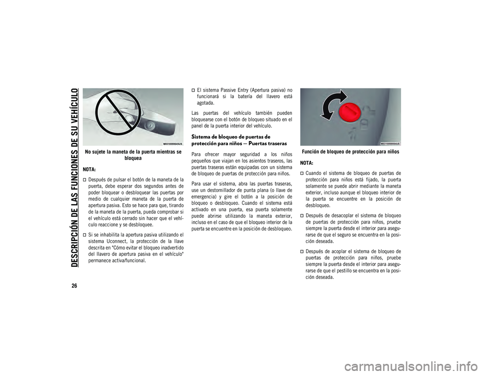 JEEP COMPASS 2020 Manual de Empleo y Cuidado (in Spanish) DESCRIPCIÓN DE LAS FUNCIONES DE SU VEHÍCULO
26
No sujete la maneta de la puerta mientras se bloquea
NOTA:
Después de pulsar el botón de la maneta de la
puerta, debe esperar dos segundos a JEEP COMPASS 2020 Manual de Empleo y Cuidado (in Spanish) DESCRIPCIÓN DE LAS FUNCIONES DE SU VEHÍCULO
26
No sujete la maneta de la puerta mientras se bloquea
NOTA:
Después de pulsar el botón de la maneta de la
puerta, debe esperar dos segundos a