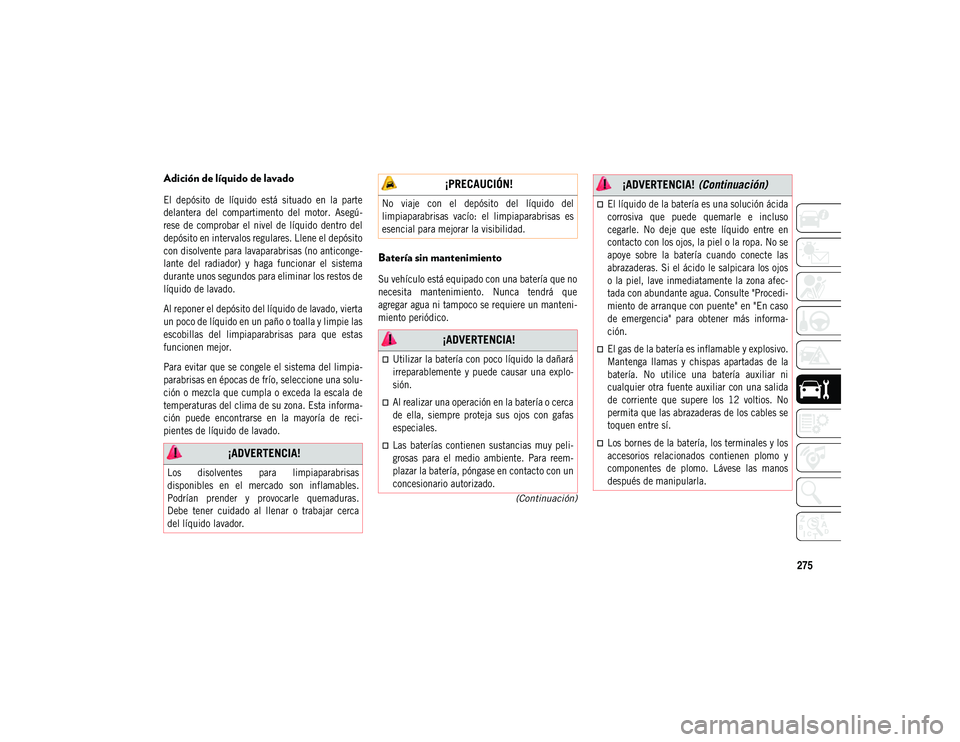 JEEP COMPASS 2020 Manual de Empleo y Cuidado (in Spanish) 275
(Continuación)
Adición de líquido de lavado
El depósito de líquido está situado en la parte
delantera del compartimento del motor. Asegú-
rese de comprobar el nivel de JEEP COMPASS 2020 Manual de Empleo y Cuidado (in Spanish) 275
(Continuación)
Adición de líquido de lavado
El depósito de líquido está situado en la parte
delantera del compartimento del motor. Asegú-
rese de comprobar el nivel de