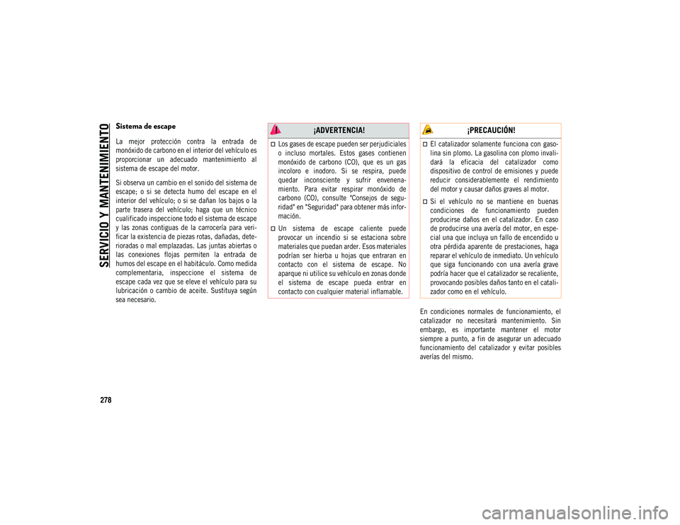 JEEP COMPASS 2020 Manual de Empleo y Cuidado (in Spanish) SERVICIO Y MANTENIMIENTO
278
Sistema de escape
La mejor protección contra la entrada de
monóxido de carbono en el interior del vehículo es
proporcionar un adecuado mantenimiento al
sist JEEP COMPASS 2020 Manual de Empleo y Cuidado (in Spanish) SERVICIO Y MANTENIMIENTO
278
Sistema de escape
La mejor protección contra la entrada de
monóxido de carbono en el interior del vehículo es
proporcionar un adecuado mantenimiento al
sist