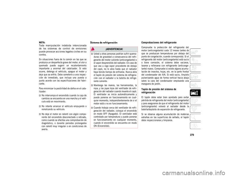 JEEP COMPASS 2020 Manual de Empleo y Cuidado (in Spanish) 279
NOTA:
Toda manipulación indebida intencionada
de los sistemas de control de emisiones
puede provocar acciones legales civiles en su
contra.
En situaciones fuera de lo común en l JEEP COMPASS 2020 Manual de Empleo y Cuidado (in Spanish) 279
NOTA:
Toda manipulación indebida intencionada
de los sistemas de control de emisiones
puede provocar acciones legales civiles en su
contra.
En situaciones fuera de lo común en l