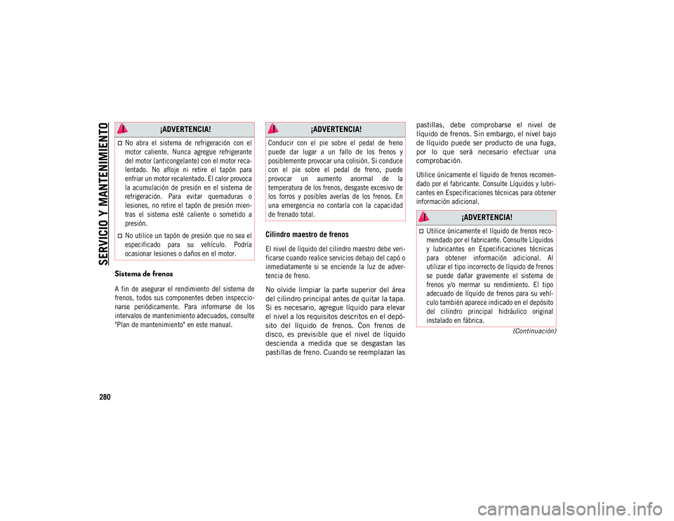 JEEP COMPASS 2020 Manual de Empleo y Cuidado (in Spanish) SERVICIO Y MANTENIMIENTO
280
(Continuación)
Sistema de frenos
A fin de asegurar el rendimiento del sistema de
frenos, todos sus componentes deben inspeccio-
narse periódicamente. Par JEEP COMPASS 2020 Manual de Empleo y Cuidado (in Spanish) SERVICIO Y MANTENIMIENTO
280
(Continuación)
Sistema de frenos
A fin de asegurar el rendimiento del sistema de
frenos, todos sus componentes deben inspeccio-
narse periódicamente. Par