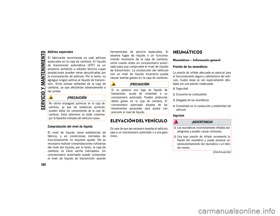 JEEP COMPASS 2020 Manual de Empleo y Cuidado (in Spanish) SERVICIO Y MANTENIMIENTO
282
(Continuación)
Aditivos especiales
El fabricante recomienda no usar aditivos
especiales en la caja de cambios. El líquido
de transmisión automática (ATF) es JEEP COMPASS 2020 Manual de Empleo y Cuidado (in Spanish) SERVICIO Y MANTENIMIENTO
282
(Continuación)
Aditivos especiales
El fabricante recomienda no usar aditivos
especiales en la caja de cambios. El líquido
de transmisión automática (ATF) es