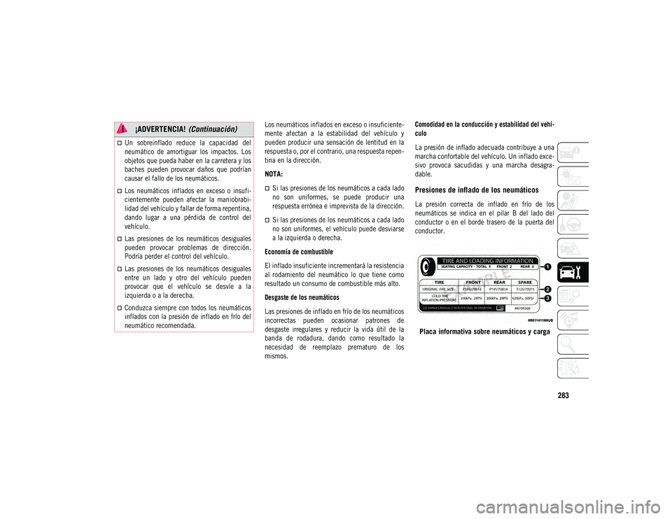 JEEP COMPASS 2020 Manual de Empleo y Cuidado (in Spanish) 283
Los neumáticos inflados en exceso o insuficiente-
mente afectan a la estabilidad del vehículo y
pueden producir una sensación de lentitud en la
respuesta o, por el contrario, una resp JEEP COMPASS 2020 Manual de Empleo y Cuidado (in Spanish) 283
Los neumáticos inflados en exceso o insuficiente-
mente afectan a la estabilidad del vehículo y
pueden producir una sensación de lentitud en la
respuesta o, por el contrario, una resp