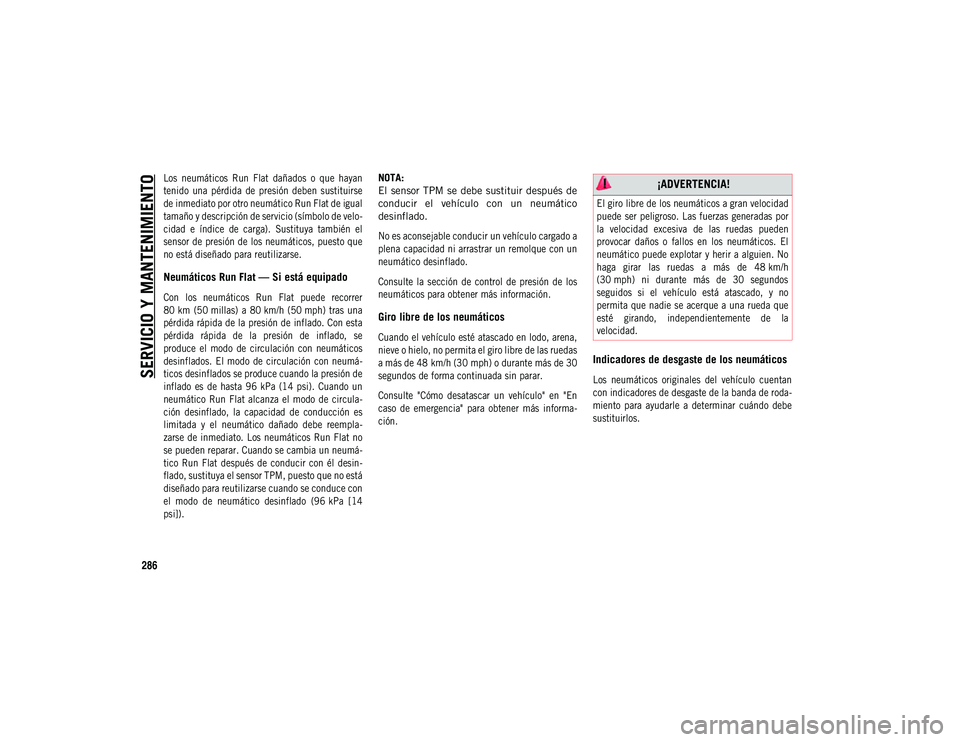 JEEP COMPASS 2020 Manual de Empleo y Cuidado (in Spanish) SERVICIO Y MANTENIMIENTO
286
Los neumáticos Run Flat dañados o que hayan
tenido una pérdida de presión deben sustituirse
de inmediato por otro neumático Run Flat de igual
tamaño y JEEP COMPASS 2020 Manual de Empleo y Cuidado (in Spanish) SERVICIO Y MANTENIMIENTO
286
Los neumáticos Run Flat dañados o que hayan
tenido una pérdida de presión deben sustituirse
de inmediato por otro neumático Run Flat de igual
tamaño y