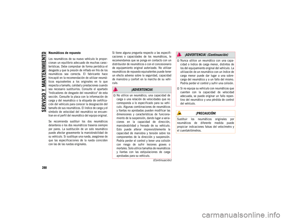 JEEP COMPASS 2020 Manual de Empleo y Cuidado (in Spanish) SERVICIO Y MANTENIMIENTO
288
(Continuación)
Neumáticos de repuesto
Los neumáticos de su nuevo vehículo le propor-
cionan un equilibrio adecuado de muchas carac-
terísticas. Debe comproba JEEP COMPASS 2020 Manual de Empleo y Cuidado (in Spanish) SERVICIO Y MANTENIMIENTO
288
(Continuación)
Neumáticos de repuesto
Los neumáticos de su nuevo vehículo le propor-
cionan un equilibrio adecuado de muchas carac-
terísticas. Debe comproba