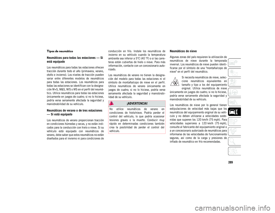 JEEP COMPASS 2020 Manual de Empleo y Cuidado (in Spanish) 289
Tipos de neumático
Neumáticos para todas las estaciones — Si
está equipado
Los neumáticos para todas las estaciones ofrecen
tracción durante todo el año (primavera, verano,
otoño JEEP COMPASS 2020 Manual de Empleo y Cuidado (in Spanish) 289
Tipos de neumático
Neumáticos para todas las estaciones — Si
está equipado
Los neumáticos para todas las estaciones ofrecen
tracción durante todo el año (primavera, verano,
otoño