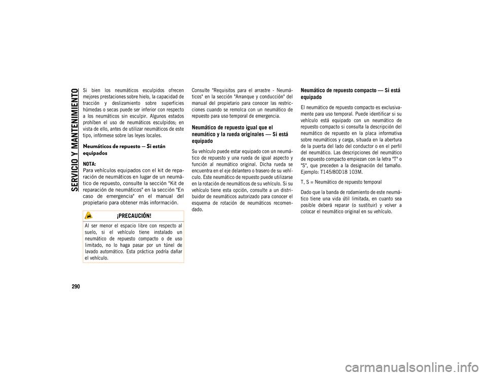 JEEP COMPASS 2020 Manual de Empleo y Cuidado (in Spanish) SERVICIO Y MANTENIMIENTO
290
Si bien los neumáticos esculpidos ofrecen
mejores prestaciones sobre hielo, la capacidad de
tracción y deslizamiento sobre superficies
húmedas o secas puede s JEEP COMPASS 2020 Manual de Empleo y Cuidado (in Spanish) SERVICIO Y MANTENIMIENTO
290
Si bien los neumáticos esculpidos ofrecen
mejores prestaciones sobre hielo, la capacidad de
tracción y deslizamiento sobre superficies
húmedas o secas puede s