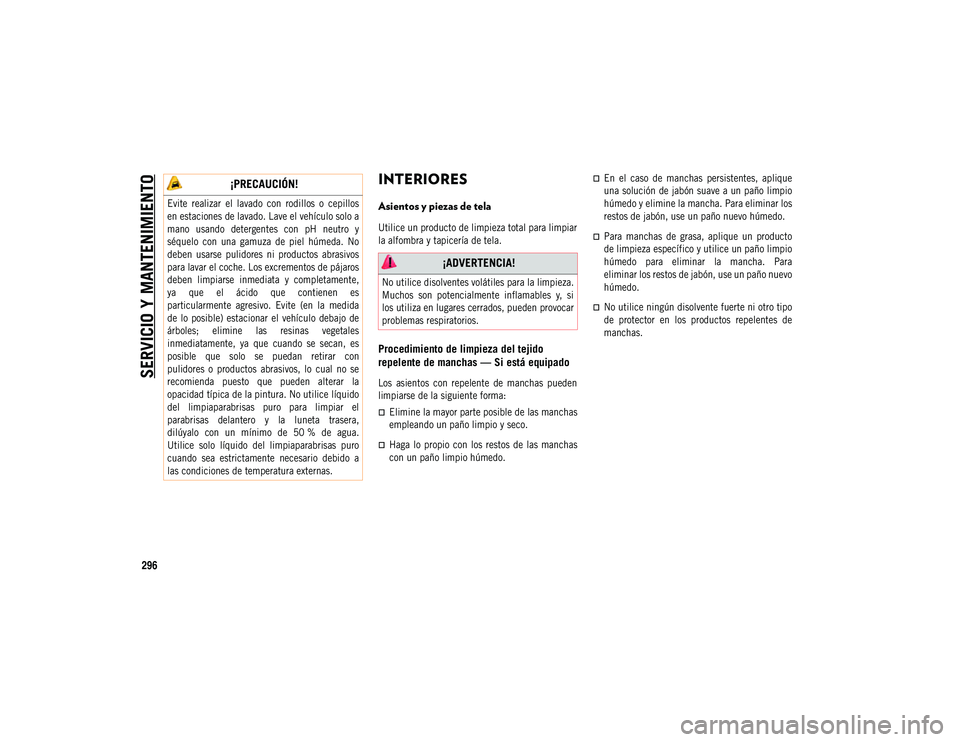 JEEP COMPASS 2020 Manual de Empleo y Cuidado (in Spanish) SERVICIO Y MANTENIMIENTO
296
INTERIORES
Asientos y piezas de tela
Utilice un producto de limpieza total para limpiar
la alfombra y tapicería de tela.
Procedimiento de limpieza del tejido
repelent JEEP COMPASS 2020 Manual de Empleo y Cuidado (in Spanish) SERVICIO Y MANTENIMIENTO
296
INTERIORES
Asientos y piezas de tela
Utilice un producto de limpieza total para limpiar
la alfombra y tapicería de tela.
Procedimiento de limpieza del tejido
repelent