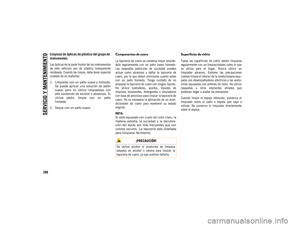 JEEP COMPASS 2020 Manual de Empleo y Cuidado (in Spanish) SERVICIO Y MANTENIMIENTO
298
Limpieza de ópticas de plástico del grupo de
instrumentos
Las ópticas de la parte frontal de los instrumentos
de este vehículo son de plástico transparente
m JEEP COMPASS 2020 Manual de Empleo y Cuidado (in Spanish) SERVICIO Y MANTENIMIENTO
298
Limpieza de ópticas de plástico del grupo de
instrumentos
Las ópticas de la parte frontal de los instrumentos
de este vehículo son de plástico transparente
m