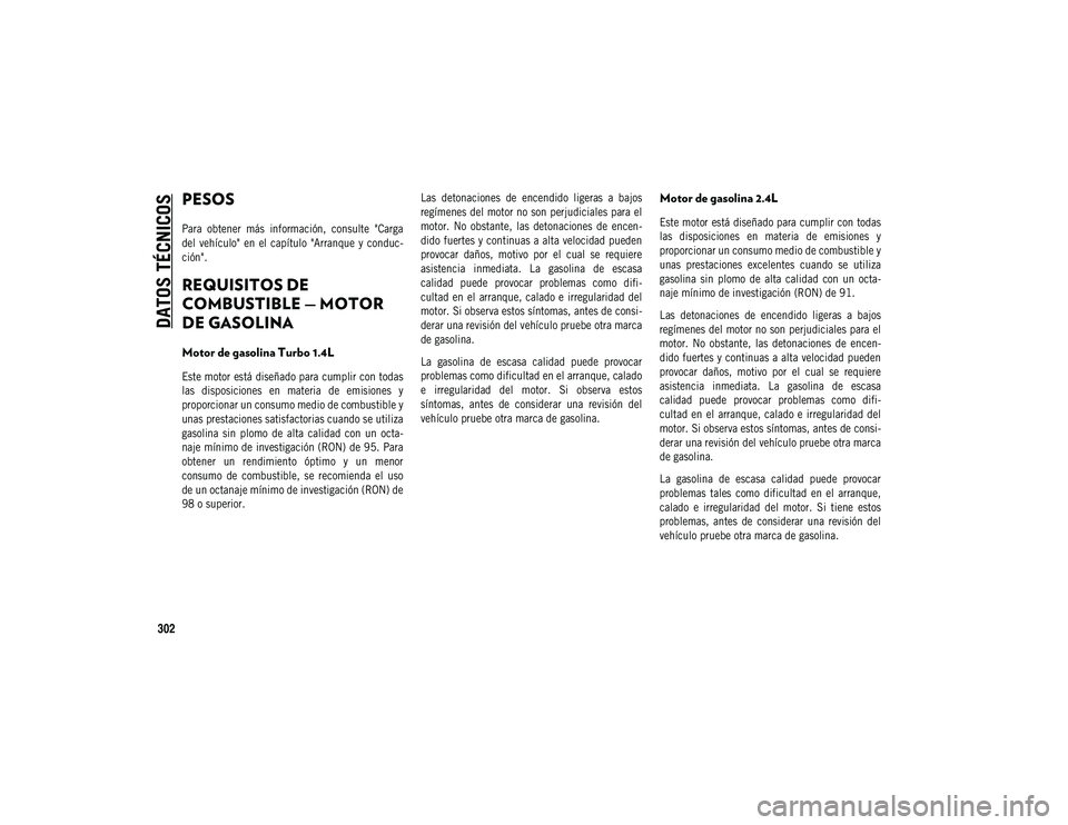 JEEP COMPASS 2020  Manual de Empleo y Cuidado (in Spanish) DATOS TÉCNICOS
302
PESOS

Para  obtener  más  información,  consulte  "Carga
del  vehículo"  en  el  capítulo  "Arranque  y  conduc-
ción".

REQUISITOS DE 
COMBUSTIBLE — MOTOR 