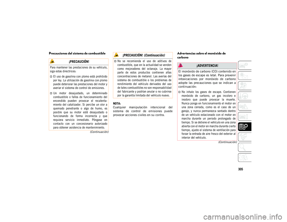 JEEP COMPASS 2020  Manual de Empleo y Cuidado (in Spanish) 305
(Continuación)
(Continuación)
Precauciones del sistema de combustible
NOTA:
Cualquier  manipulación  intencional  del
sistema  de  control  de  emisiones  puede
provocar acciones civiles en su 