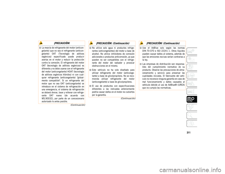 JEEP COMPASS 2020 Manual de Empleo y Cuidado (in Spanish) 311
(Continuación)
(Continuación)
¡PRECAUCIÓN!
La mezcla de refrigerante del motor (anticon-
gelante) que no sea el refrigerante (anticon-
gelante) OAT (Tecnología de aditivos
orgá JEEP COMPASS 2020 Manual de Empleo y Cuidado (in Spanish) 311
(Continuación)
(Continuación)
¡PRECAUCIÓN!
La mezcla de refrigerante del motor (anticon-
gelante) que no sea el refrigerante (anticon-
gelante) OAT (Tecnología de aditivos
orgá