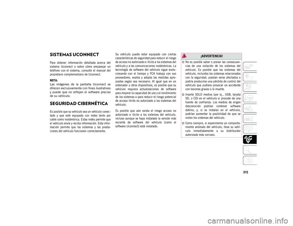 JEEP COMPASS 2020 Manual de Empleo y Cuidado (in Spanish) 315
SISTEMAS UCONNECT
Para obtener información detallada acerca del
sistema Uconnect o sobre cómo emparejar un
teléfono con el sistema, consulte el manual del
propietario complem JEEP COMPASS 2020 Manual de Empleo y Cuidado (in Spanish) 315
SISTEMAS UCONNECT
Para obtener información detallada acerca del
sistema Uconnect o sobre cómo emparejar un
teléfono con el sistema, consulte el manual del
propietario complem