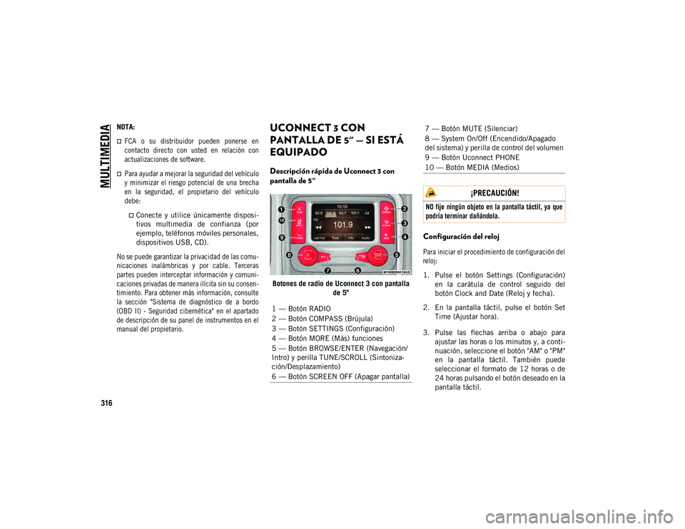 JEEP COMPASS 2020  Manual de Empleo y Cuidado (in Spanish) MULTIMEDIA
316
NOTA:

FCA  o  su  distribuidor  pueden  ponerse  en
contacto  directo  con  usted  en  relación  con
actualizaciones de software.
Para ayudar a mejorar la seguridad del vehícul