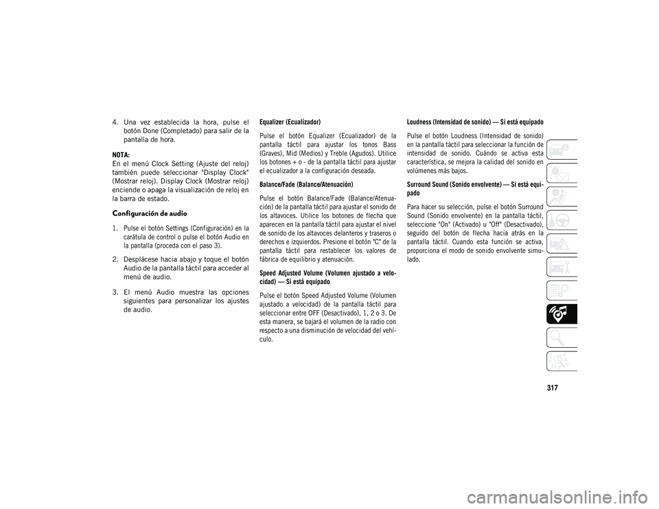 JEEP COMPASS 2020 Manual de Empleo y Cuidado (in Spanish) 317
4. Una vez establecida la hora, pulse elbotón Done (Completado) para salir de la
pantalla de hora.
NOTA:
En el menú Clock Setting (Ajuste del reloj)
también puede seleccionar JEEP COMPASS 2020 Manual de Empleo y Cuidado (in Spanish) 317
4. Una vez establecida la hora, pulse elbotón Done (Completado) para salir de la
pantalla de hora.
NOTA:
En el menú Clock Setting (Ajuste del reloj)
también puede seleccionar