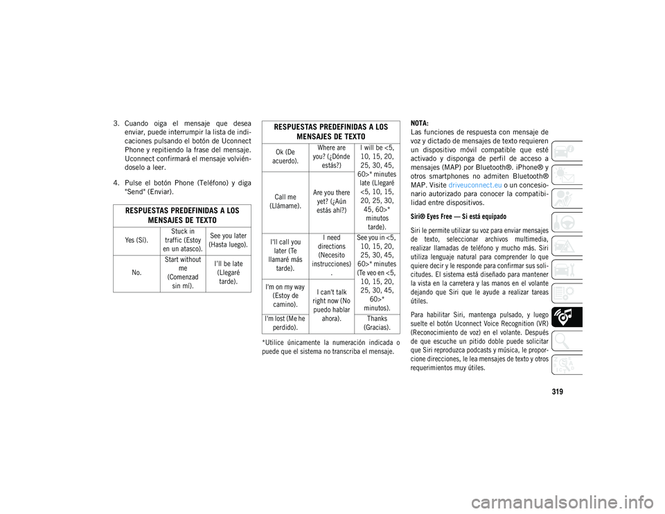 JEEP COMPASS 2020 Manual de Empleo y Cuidado (in Spanish) 319
3. Cuando oiga el mensaje que deseaenviar, puede interrumpir la lista de indi-
caciones pulsando el botón de Uconnect
Phone y repitiendo la frase del mensaje.
Uconnect confirmará el mensaje JEEP COMPASS 2020 Manual de Empleo y Cuidado (in Spanish) 319
3. Cuando oiga el mensaje que deseaenviar, puede interrumpir la lista de indi-
caciones pulsando el botón de Uconnect
Phone y repitiendo la frase del mensaje.
Uconnect confirmará el mensaje