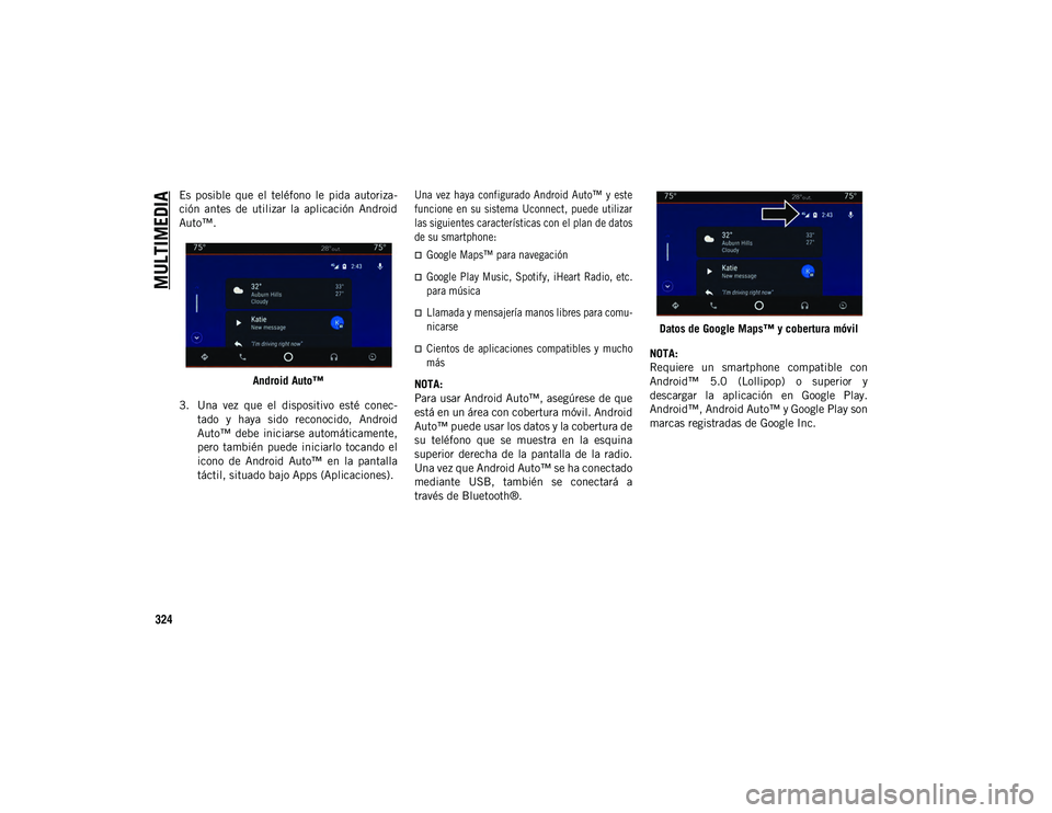 JEEP COMPASS 2020 Manual de Empleo y Cuidado (in Spanish) MULTIMEDIA
324
Es posible que el teléfono le pida autoriza-
ción antes de utilizar la aplicación Android
Auto™.Android Auto™
3. Una vez que el dispositivo esté conec- tado JEEP COMPASS 2020 Manual de Empleo y Cuidado (in Spanish) MULTIMEDIA
324
Es posible que el teléfono le pida autoriza-
ción antes de utilizar la aplicación Android
Auto™.Android Auto™
3. Una vez que el dispositivo esté conec- tado