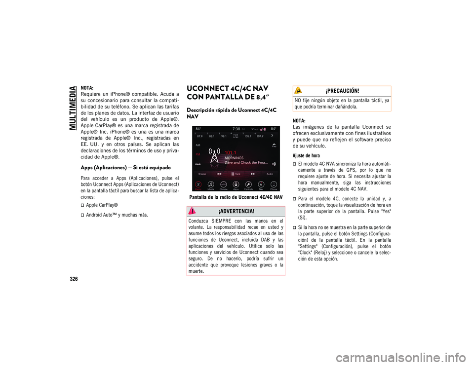 JEEP COMPASS 2020 Manual de Empleo y Cuidado (in Spanish) MULTIMEDIA
326
NOTA:
Requiere un iPhone® compatible. Acuda a
su concesionario para consultar la compati-
bilidad de su teléfono. Se aplican las tarifas
de los planes de datos. La interfaz JEEP COMPASS 2020 Manual de Empleo y Cuidado (in Spanish) MULTIMEDIA
326
NOTA:
Requiere un iPhone® compatible. Acuda a
su concesionario para consultar la compati-
bilidad de su teléfono. Se aplican las tarifas
de los planes de datos. La interfaz