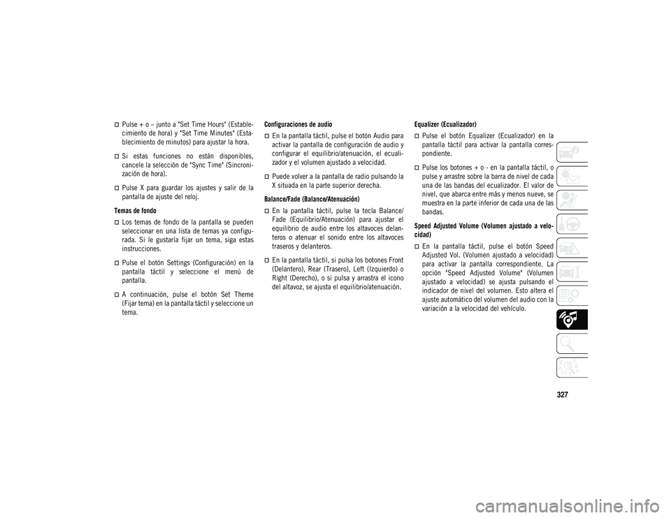 JEEP COMPASS 2020 Manual de Empleo y Cuidado (in Spanish) 327
Pulse + o – junto a "Set Time Hours" (Estable-
cimiento de hora) y "Set Time Minutes" (Esta-
blecimiento de minutos) para ajustar la hora.
Si estas funciones no est JEEP COMPASS 2020 Manual de Empleo y Cuidado (in Spanish) 327
Pulse + o – junto a "Set Time Hours" (Estable-
cimiento de hora) y "Set Time Minutes" (Esta-
blecimiento de minutos) para ajustar la hora.
Si estas funciones no est