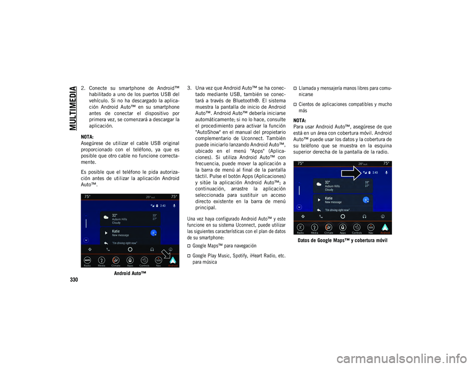 JEEP COMPASS 2020 Manual de Empleo y Cuidado (in Spanish) MULTIMEDIA
330
2. Conecte su smartphone de Android™habilitado a uno de los puertos USB del
vehículo. Si no ha descargado la aplica-
ción Android Auto™ en su smartphone
antes de JEEP COMPASS 2020 Manual de Empleo y Cuidado (in Spanish) MULTIMEDIA
330
2. Conecte su smartphone de Android™habilitado a uno de los puertos USB del
vehículo. Si no ha descargado la aplica-
ción Android Auto™ en su smartphone
antes de