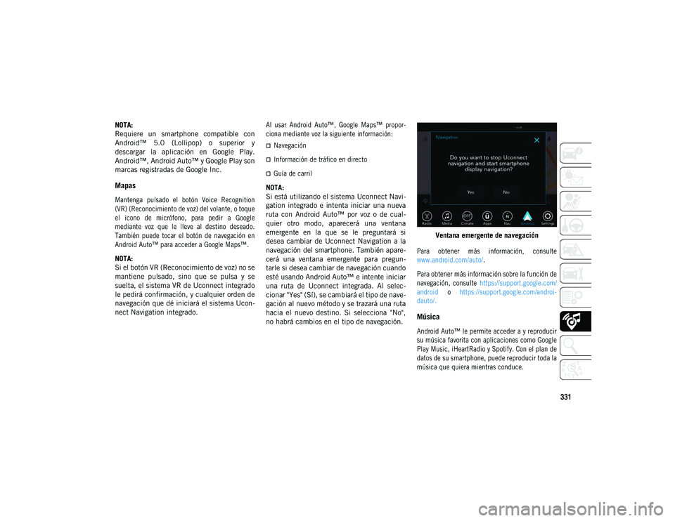 JEEP COMPASS 2020 Manual de Empleo y Cuidado (in Spanish) 331
NOTA:
Requiere un smartphone compatible con
Android™ 5.0 (Lollipop) o superior y
descargar la aplicación en Google Play.
Android™, Android Auto™ y Google Play son
marcas regis JEEP COMPASS 2020 Manual de Empleo y Cuidado (in Spanish) 331
NOTA:
Requiere un smartphone compatible con
Android™ 5.0 (Lollipop) o superior y
descargar la aplicación en Google Play.
Android™, Android Auto™ y Google Play son
marcas regis
