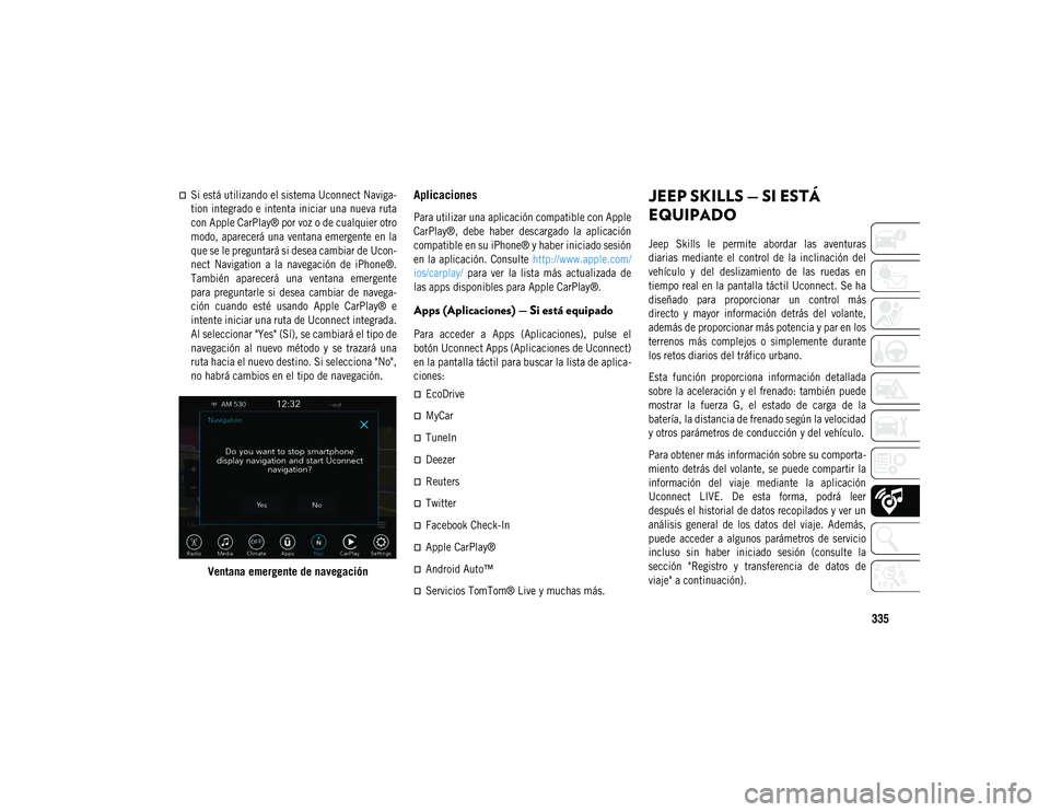 JEEP COMPASS 2020 Manual de Empleo y Cuidado (in Spanish) 335
Si está utilizando el sistema Uconnect Naviga-
tion integrado e intenta iniciar una nueva ruta
con Apple CarPlay® por voz o de cualquier otro
modo, aparecerá una ventana emergente en la
que JEEP COMPASS 2020 Manual de Empleo y Cuidado (in Spanish) 335
Si está utilizando el sistema Uconnect Naviga-
tion integrado e intenta iniciar una nueva ruta
con Apple CarPlay® por voz o de cualquier otro
modo, aparecerá una ventana emergente en la
que