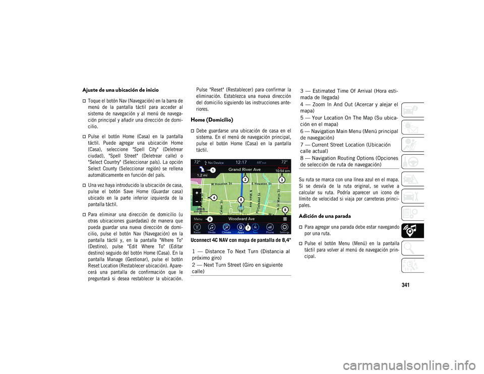 JEEP COMPASS 2020  Manual de Empleo y Cuidado (in Spanish) 341
Ajuste de una ubicación de inicio

Toque el botón Nav (Navegación) en la barra de
menú  de  la  pantalla  táctil  para  acceder  al
sistema  de  navegación  y  al  menú  de  navega-
ció