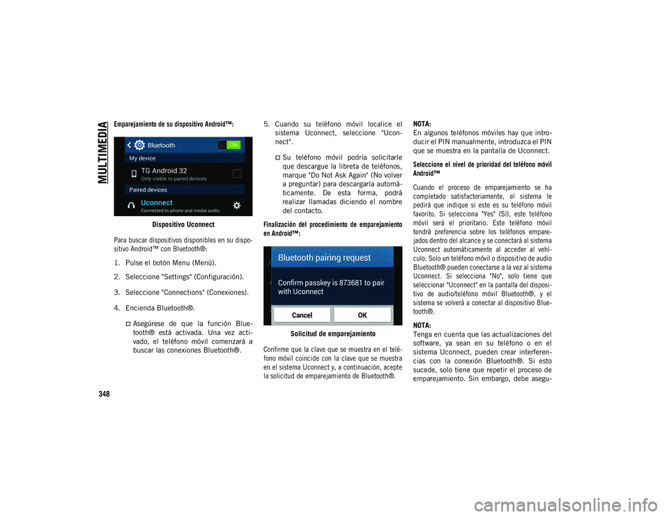 JEEP COMPASS 2020  Manual de Empleo y Cuidado (in Spanish) MULTIMEDIA
348

Emparejamiento de su dispositivo Android™:
Dispositivo Uconnect

Para buscar dispositivos disponibles en su dispo-
sitivo Android™ con Bluetooth®:

1. Pulse el botón Menu (Menú)