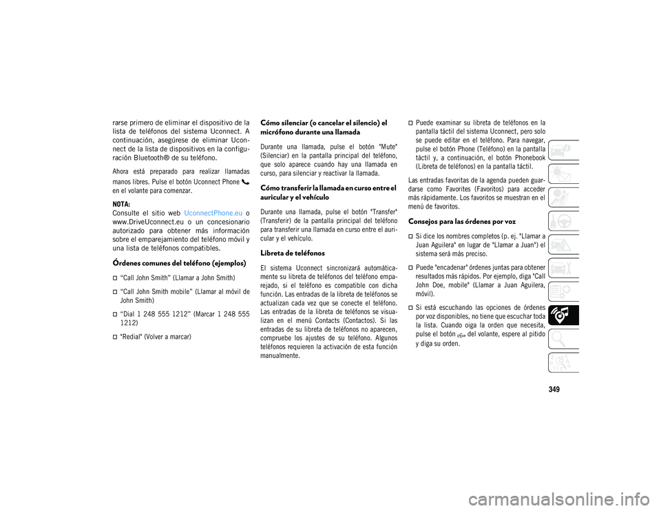 JEEP COMPASS 2020  Manual de Empleo y Cuidado (in Spanish) 349
rarse primero de eliminar el dispositivo de la
lista  de  teléfonos  del  sistema  Uconnect.  A
continuación,  asegúrese  de  eliminar  Ucon-
nect de la lista de dispositivos en la configu-
rac