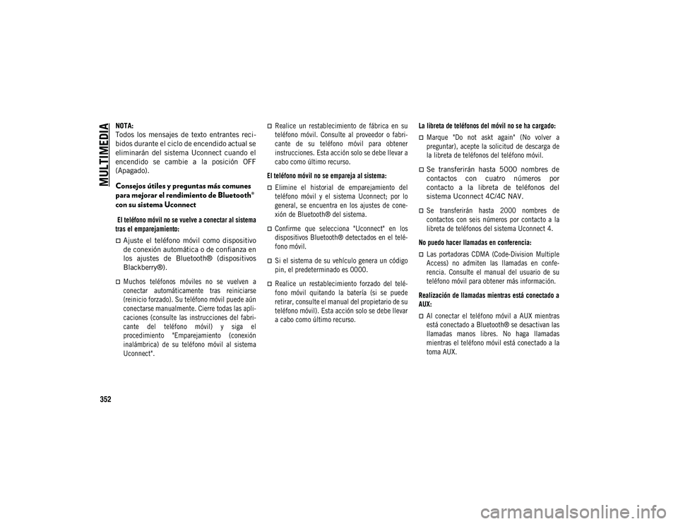 JEEP COMPASS 2020  Manual de Empleo y Cuidado (in Spanish) MULTIMEDIA
352
NOTA:
Todos  los  mensajes  de  texto  entrantes  reci-
bidos durante el ciclo de encendido actual se
eliminarán  del  sistema  Uconnect  cuando  el
encendido  se  cambie  a  la  posic