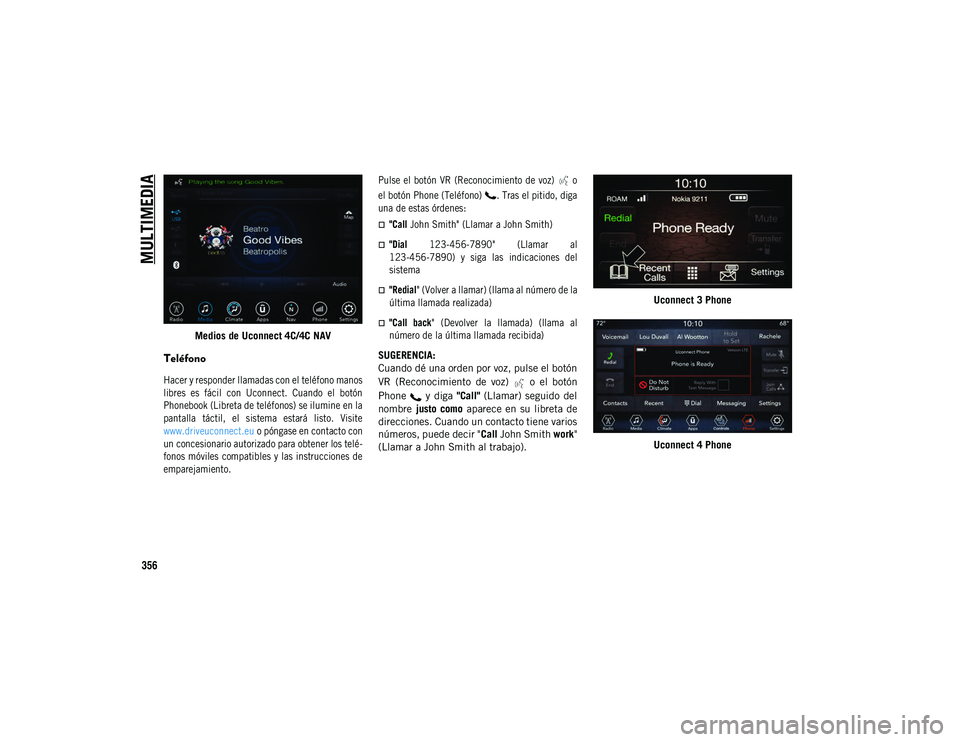 JEEP COMPASS 2020  Manual de Empleo y Cuidado (in Spanish) MULTIMEDIA
356
Medios de Uconnect 4C/4C NAV
Teléfono

Hacer y responder llamadas con el teléfono manos
libres  es  fácil  con  Uconnect.  Cuando  el  botón
Phonebook (Libreta de teléfonos) se ilu