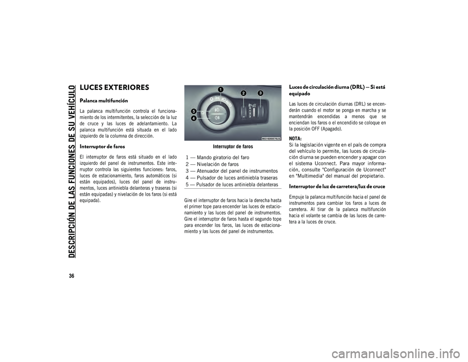 JEEP COMPASS 2020 Manual de Empleo y Cuidado (in Spanish) DESCRIPCIÓN DE LAS FUNCIONES DE SU VEHÍCULO
36
LUCES EXTERIORES
Palanca multifunción
La palanca multifunción controla el funciona-
miento de los intermitentes, la selección de l JEEP COMPASS 2020 Manual de Empleo y Cuidado (in Spanish) DESCRIPCIÓN DE LAS FUNCIONES DE SU VEHÍCULO
36
LUCES EXTERIORES
Palanca multifunción
La palanca multifunción controla el funciona-
miento de los intermitentes, la selección de l