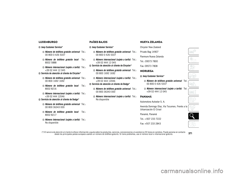 JEEP COMPASS 2020  Manual de Empleo y Cuidado (in Spanish) 
(*) El servicio de atención al cliente le ofrece información y ayuda sobre los productos, servicios, concesionarios y la asistencia 24 horas en carretera. Puede ponerse en contacto desde los princi