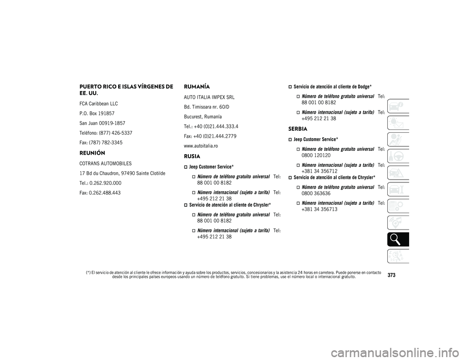 JEEP COMPASS 2020  Manual de Empleo y Cuidado (in Spanish) 
(*) El servicio de atención al cliente le ofrece información y ayuda sobre los productos, servicios, concesionarios y la asistencia 24 horas en carretera. Puede ponerse en contacto desde los princi