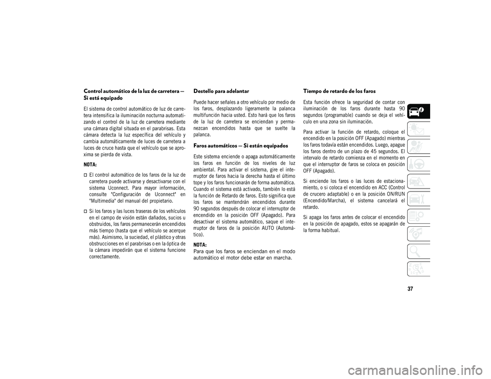 JEEP COMPASS 2020 Manual de Empleo y Cuidado (in Spanish) 37
Control automático de la luz de carretera —
Si está equipado
El sistema de control automático de luz de carre-
tera intensifica la iluminación nocturna automati-
zando el control de la JEEP COMPASS 2020 Manual de Empleo y Cuidado (in Spanish) 37
Control automático de la luz de carretera —
Si está equipado
El sistema de control automático de luz de carre-
tera intensifica la iluminación nocturna automati-
zando el control de la