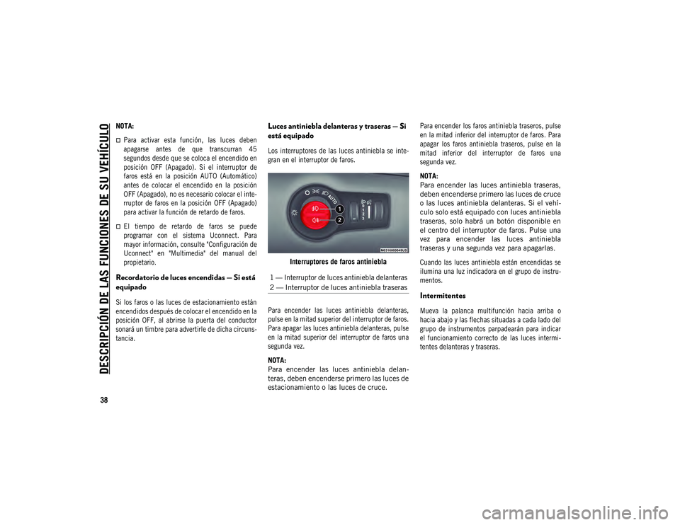 JEEP COMPASS 2020 Manual de Empleo y Cuidado (in Spanish) DESCRIPCIÓN DE LAS FUNCIONES DE SU VEHÍCULO
38
NOTA:
Para activar esta función, las luces deben
apagarse antes de que transcurran 45
segundos desde que se coloca el encendido en
posi JEEP COMPASS 2020 Manual de Empleo y Cuidado (in Spanish) DESCRIPCIÓN DE LAS FUNCIONES DE SU VEHÍCULO
38
NOTA:
Para activar esta función, las luces deben
apagarse antes de que transcurran 45
segundos desde que se coloca el encendido en
posi