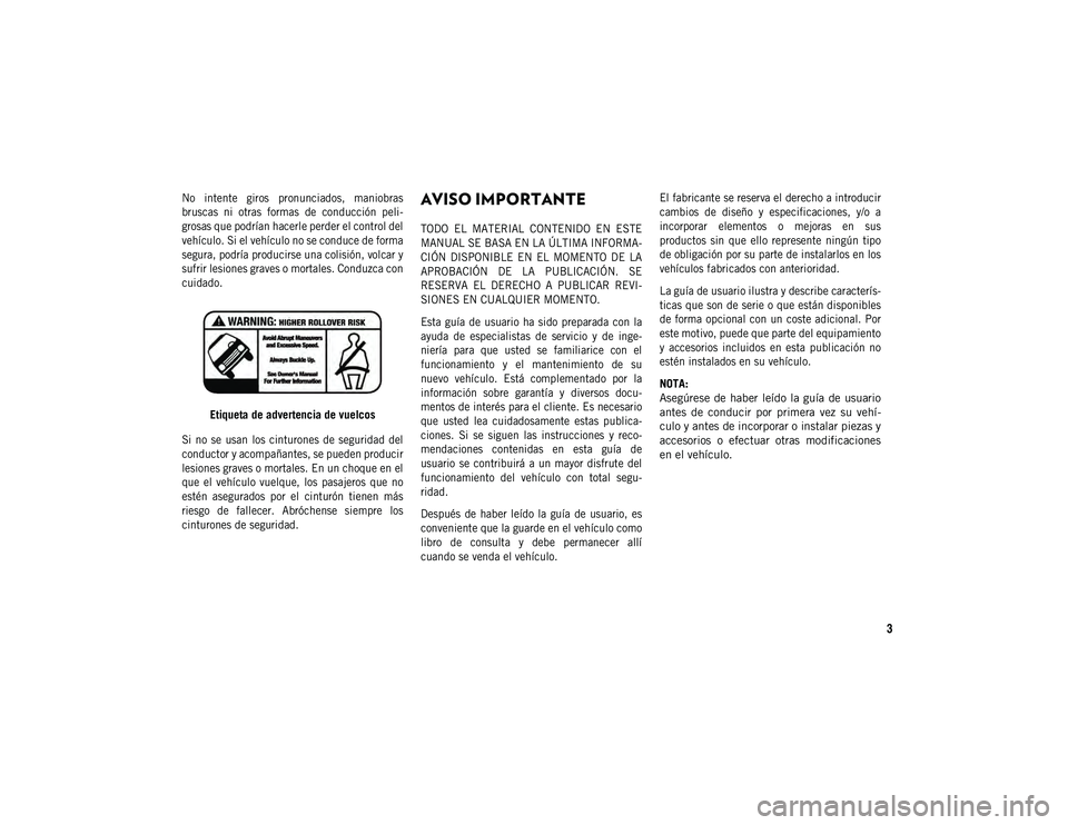 JEEP COMPASS 2020 Manual de Empleo y Cuidado (in Spanish) 3
No intente giros pronunciados, maniobras
bruscas ni otras formas de conducción peli-
grosas que podrían hacerle perder el control del
vehículo. Si el vehículo no se conduce de forma
s JEEP COMPASS 2020 Manual de Empleo y Cuidado (in Spanish) 3
No intente giros pronunciados, maniobras
bruscas ni otras formas de conducción peli-
grosas que podrían hacerle perder el control del
vehículo. Si el vehículo no se conduce de forma
s